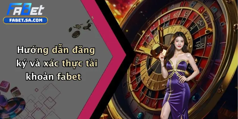 Hướng dẫn đăng ký và xác thực tài khoản fabet