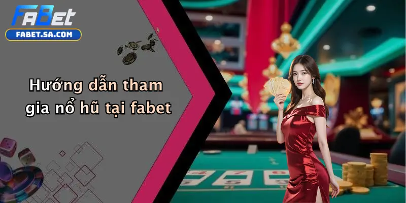 Hướng dẫn tham gia nổ hũ tại fabet