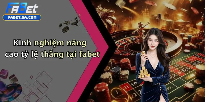 Kinh nghiệm nâng cao tỷ lệ thắng tại fabet