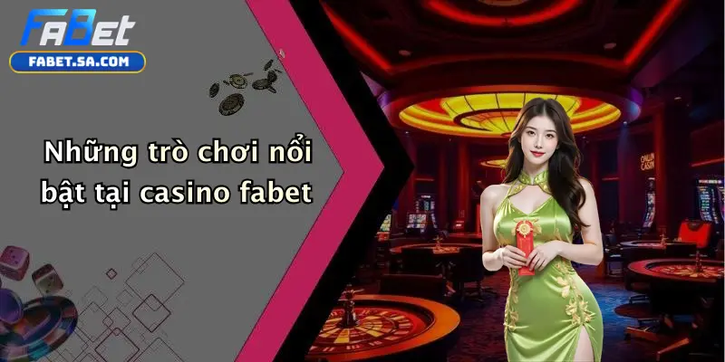 Những trò chơi nổi bật tại casino fabet